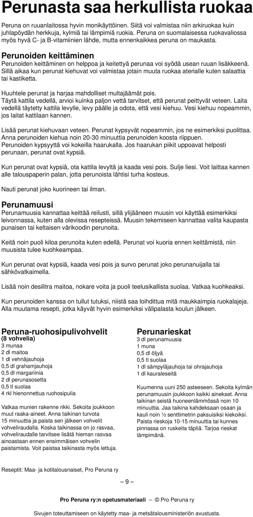 Perunoiden keittäminen Perunoiden keittäminen on helppoa ja keitettyä perunaa voi syödä usean ruuan lisäkkeenä.