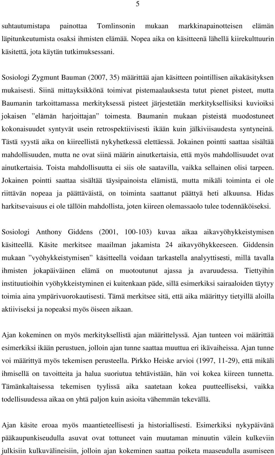 Siinä mittayksikkönä toimivat pistemaalauksesta tutut pienet pisteet, mutta Baumanin tarkoittamassa merkityksessä pisteet järjestetään merkityksellisiksi kuvioiksi jokaisen elämän harjoittajan