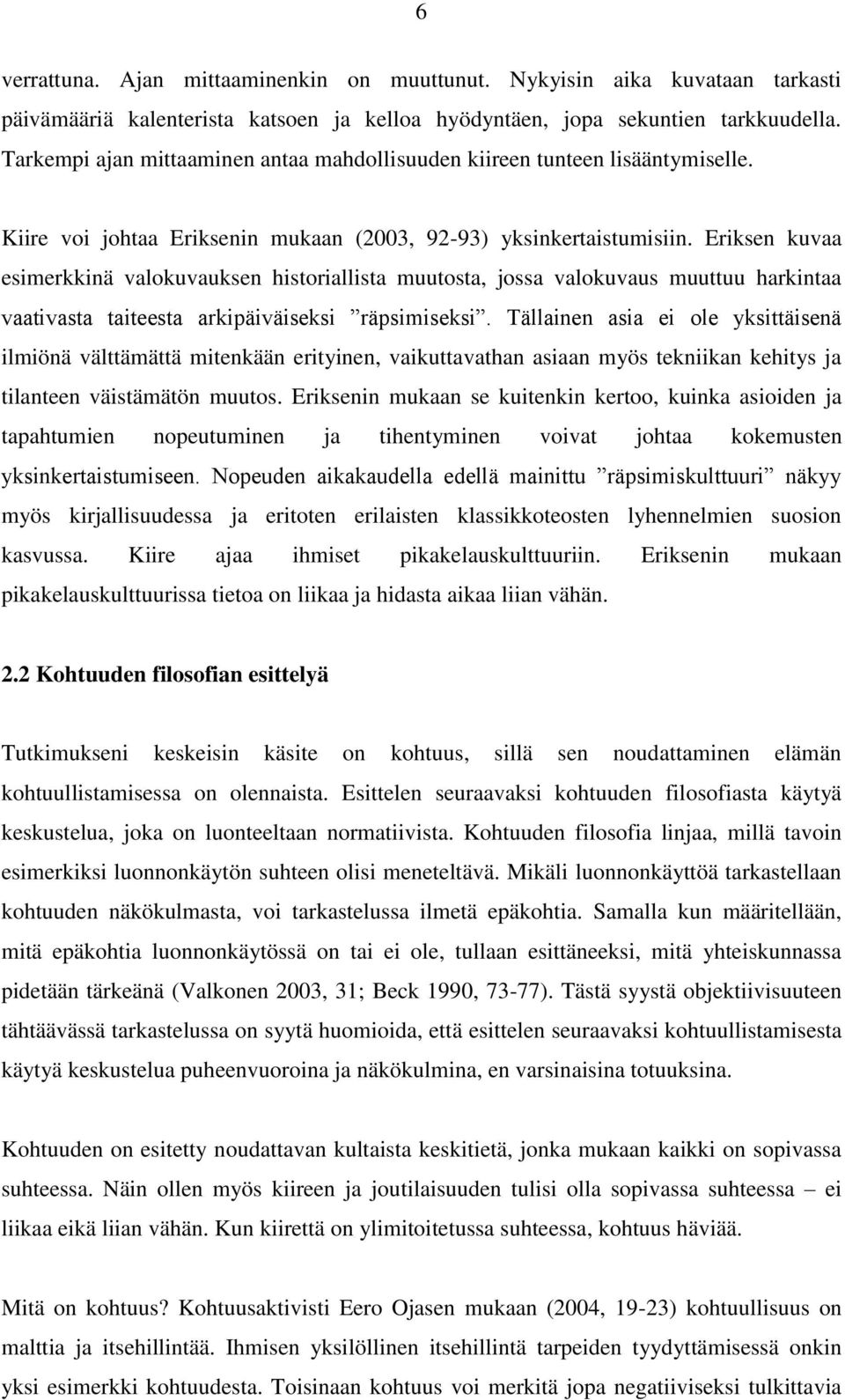 Eriksen kuvaa esimerkkinä valokuvauksen historiallista muutosta, jossa valokuvaus muuttuu harkintaa vaativasta taiteesta arkipäiväiseksi räpsimiseksi.