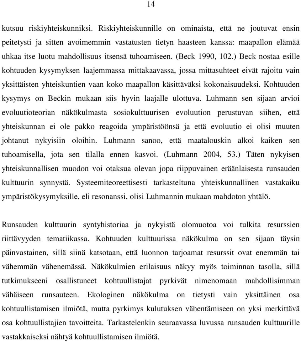 (Beck 1990, 102.) Beck nostaa esille kohtuuden kysymyksen laajemmassa mittakaavassa, jossa mittasuhteet eivät rajoitu vain yksittäisten yhteiskuntien vaan koko maapallon käsittäväksi kokonaisuudeksi.