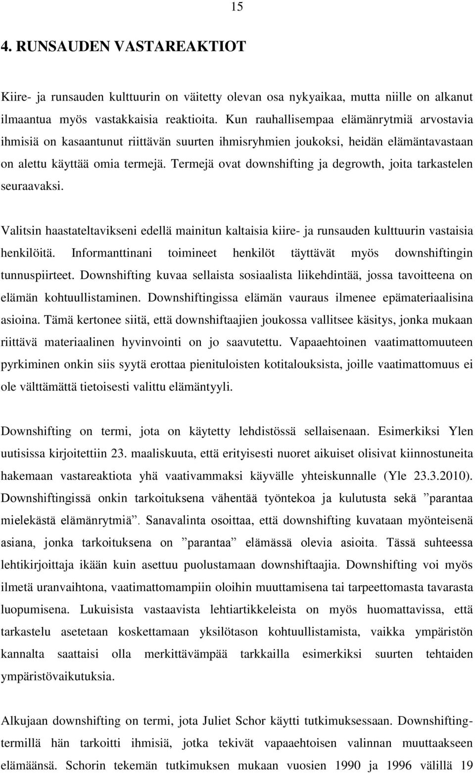 Termejä ovat downshifting ja degrowth, joita tarkastelen seuraavaksi. Valitsin haastateltavikseni edellä mainitun kaltaisia kiire- ja runsauden kulttuurin vastaisia henkilöitä.