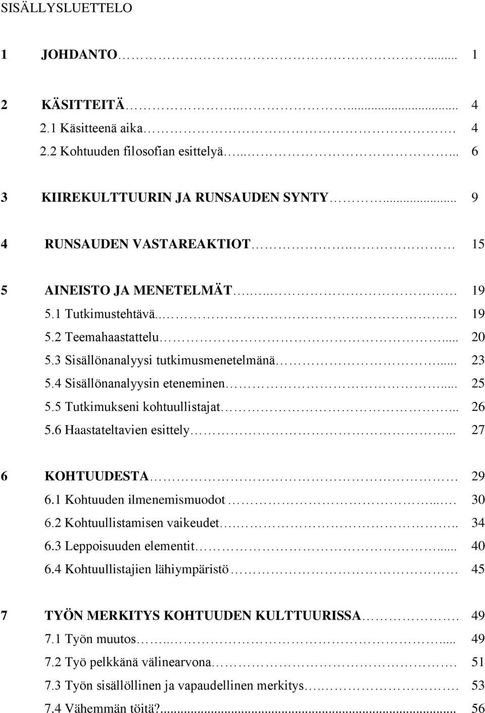 5 Tutkimukseni kohtuullistajat... 26 5.6 Haastateltavien esittely... 27 6 KOHTUUDESTA 29 6.1 Kohtuuden ilmenemismuodot.... 30 6.2 Kohtuullistamisen vaikeudet... 34 6.3 Leppoisuuden elementit.