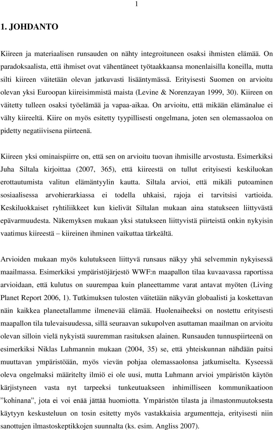 Erityisesti Suomen on arvioitu olevan yksi Euroopan kiireisimmistä maista (Levine & Norenzayan 1999, 30). Kiireen on väitetty tulleen osaksi työelämää ja vapaa-aikaa.