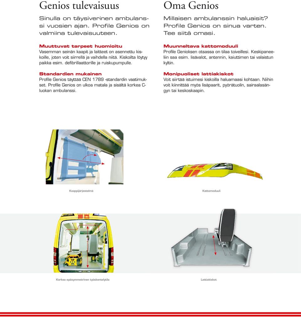 defibrillaattorille ja ruiskupumpulle. Standardien mukainen Profile Genios täyttää CEN 1789 -standardin vaatimukset. Profile Genios on ulkoa matala ja sisältä korkea C- luokan ambulanssi.