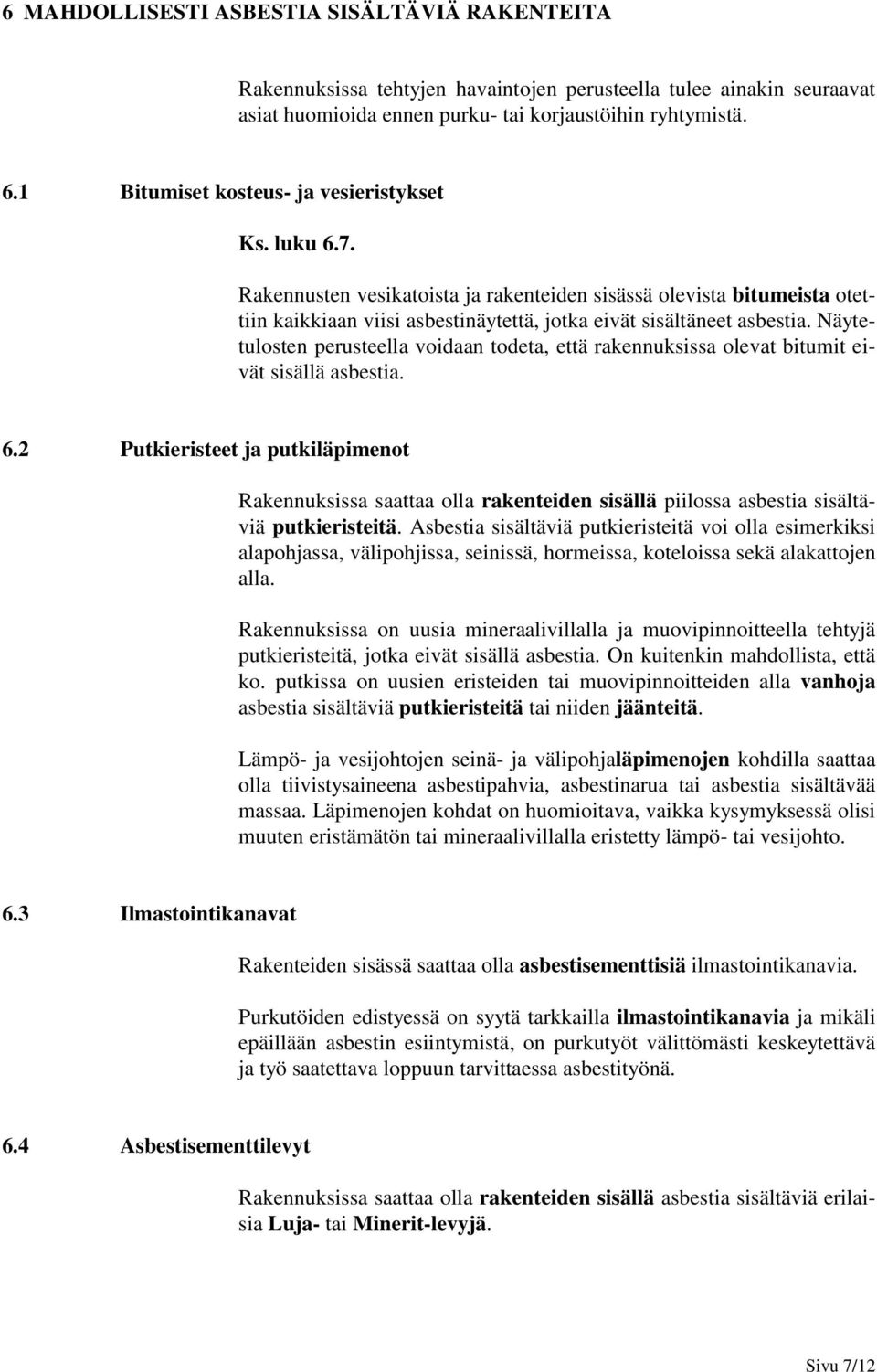 Näytetulosten perusteella voidaan todeta, että rakennuksissa olevat bitumit eivät sisällä asbestia. 6.