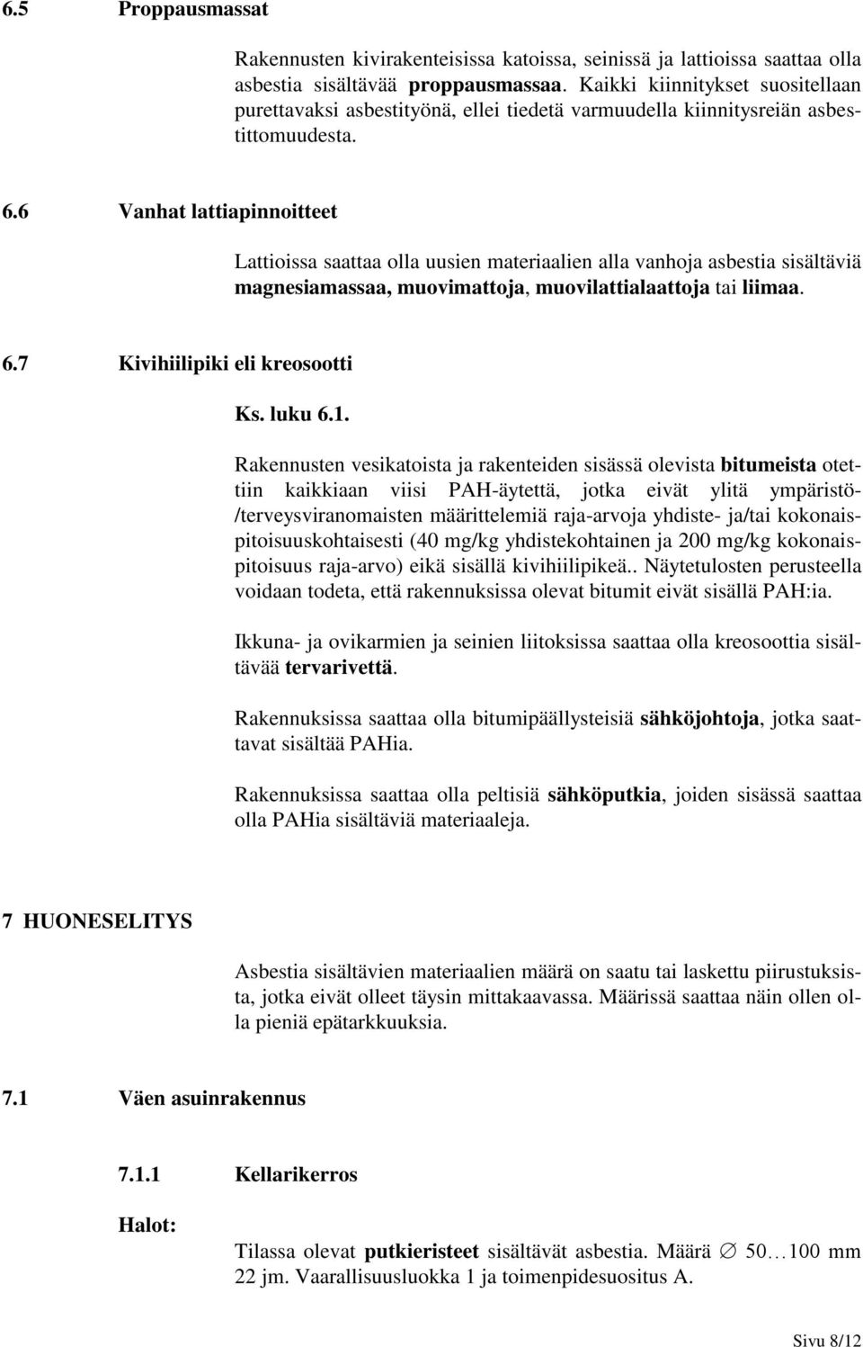 6 Vanhat lattiapinnoitteet Lattioissa saattaa olla uusien materiaalien alla vanhoja asbestia sisältäviä magnesiamassaa, muovimattoja, muovilattialaattoja tai liimaa. 6.