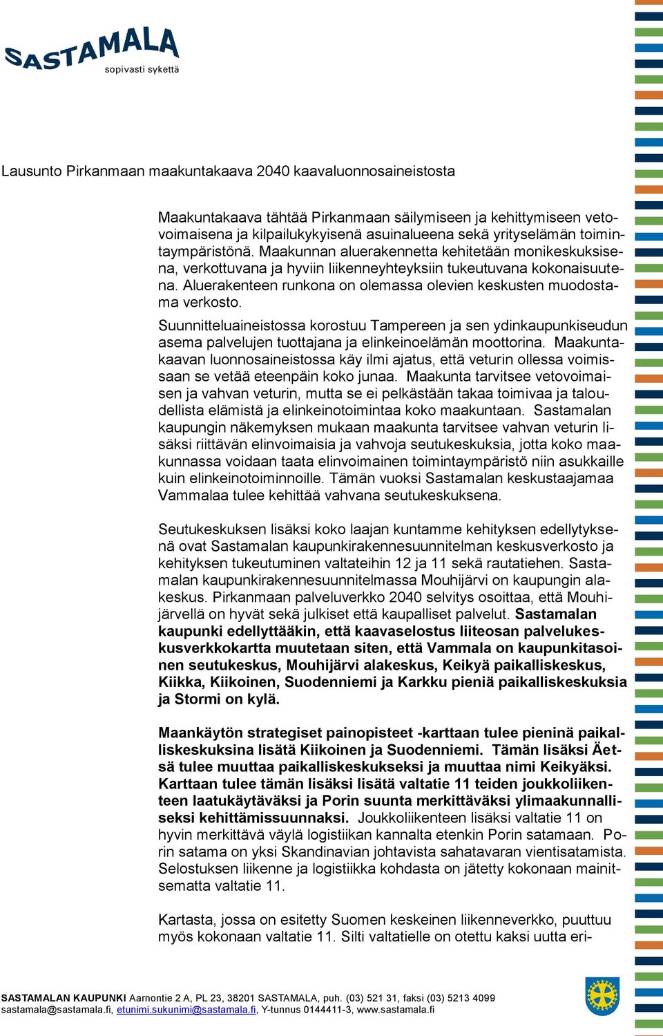 Aluerakenteen runkona on olemassa olevien keskusten muodostama verkosto. Suunnitteluaineistossa korostuu Tampereen ja sen ydinkaupunkiseudun asema palvelujen tuottajana ja elinkeinoelämän moottorina.