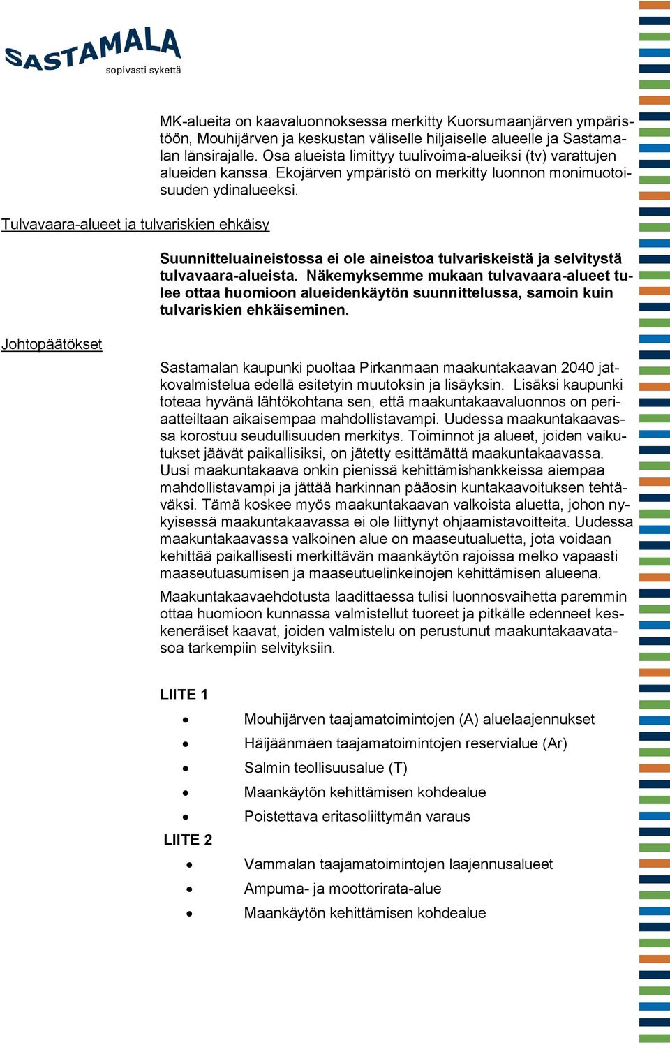 Suunnitteluaineistossa ei ole aineistoa tulvariskeistä ja selvitystä tulvavaara-alueista.