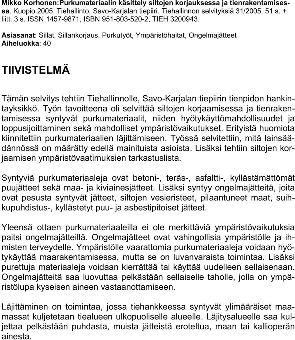 Asiasanat: Sillat, Sillankorjaus, Purkutyöt, Ympäristöhaitat, Ongelmajätteet Aiheluokka: 40 TIIVISTELMÄ Tämän selvitys tehtiin Tiehallinnolle, Savo-Karjalan tiepiirin tienpidon hankintayksikkö.