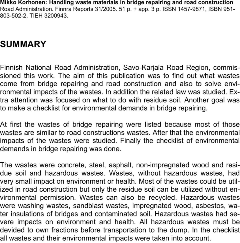 The aim of this publication was to find out what wastes come from bridge repairing and road construction and also to solve environmental impacts of the wastes. In addition the related law was studied.