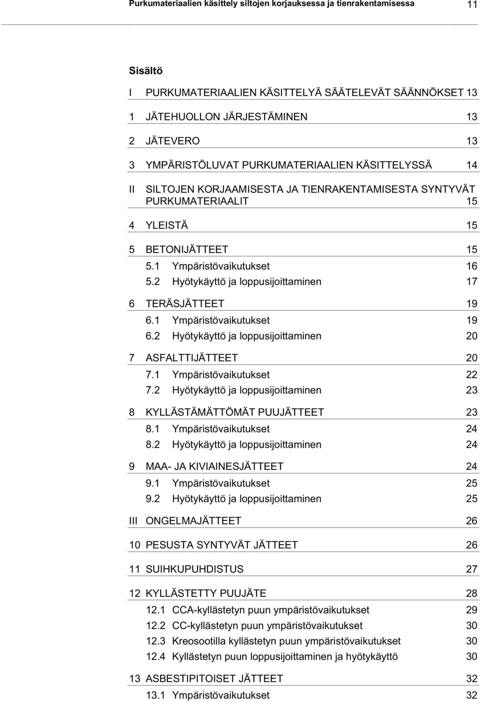 2 Hyötykäyttö ja loppusijoittaminen 17 6 TERÄSJÄTTEET 19 6.1 Ympäristövaikutukset 19 6.2 Hyötykäyttö ja loppusijoittaminen 20 7 ASFALTTIJÄTTEET 20 7.1 Ympäristövaikutukset 22 7.