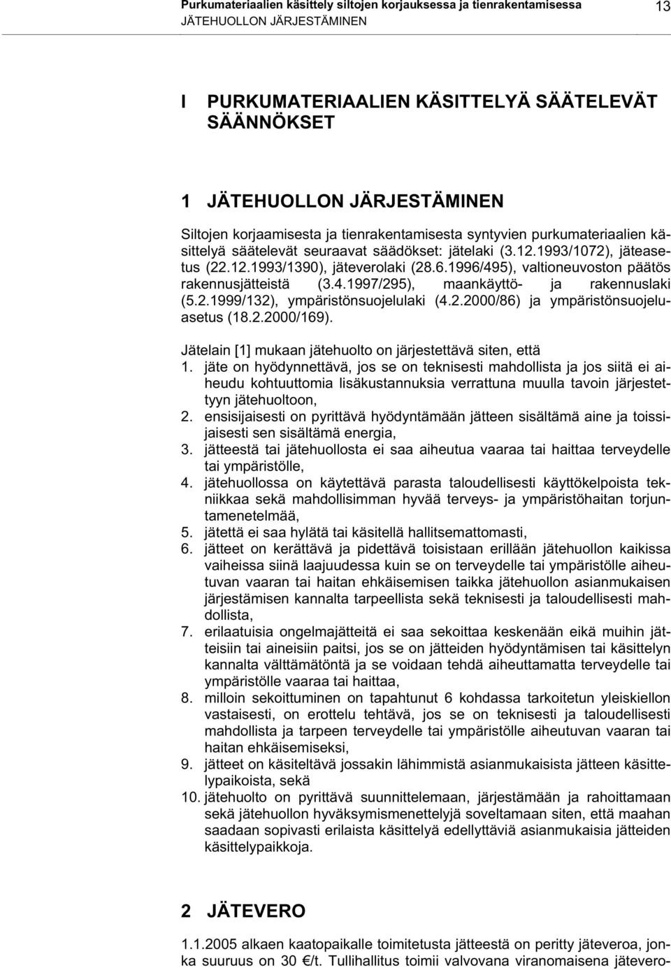 1996/495), valtioneuvoston päätös rakennusjätteistä (3.4.1997/295), maankäyttö- ja rakennuslaki (5.2.1999/132), ympäristönsuojelulaki (4.2.2000/86) ja ympäristönsuojeluasetus (18.2.2000/169).