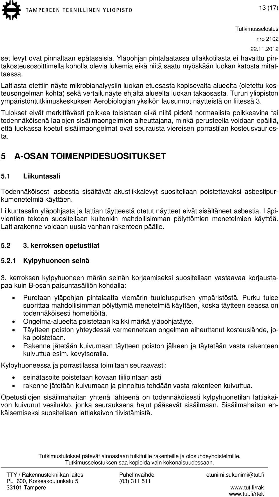 Turun yliopiston ympäristöntutkimuskeskuksen Aerobiologian yksikön lausunnot näytteistä on liitessä 3.