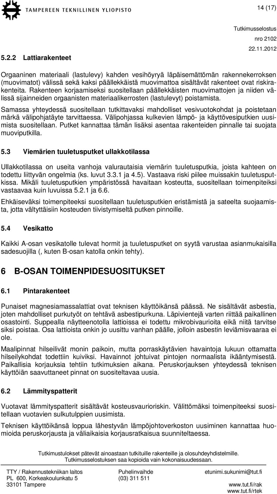 riskirakenteita. Rakenteen korjaamiseksi suositellaan päällekkäisten muovimattojen ja niiden välissä sijainneiden orgaanisten materiaalikerrosten (lastulevyt) poistamista.