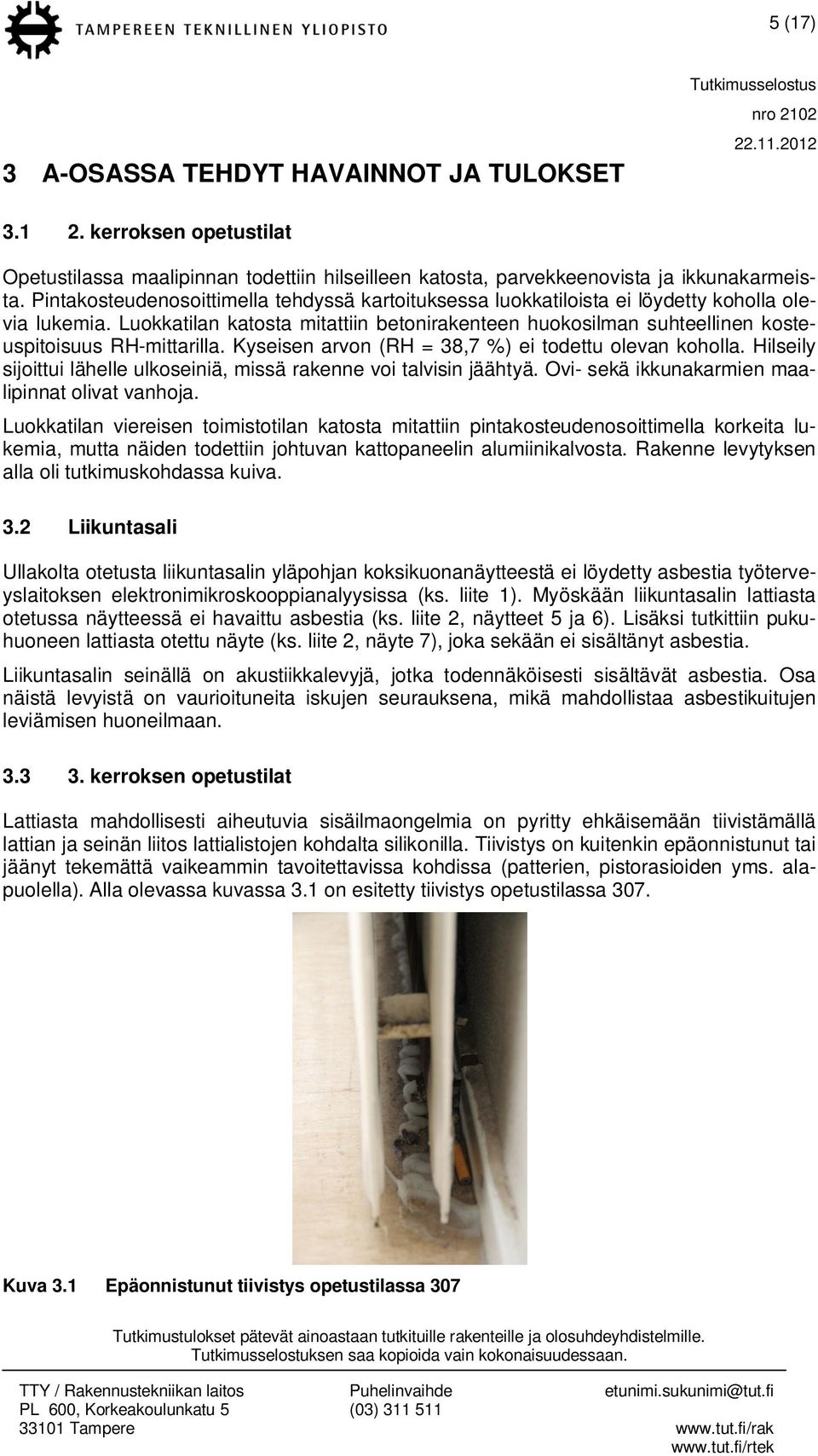 Luokkatilan katosta mitattiin betonirakenteen huokosilman suhteellinen kosteuspitoisuus RH-mittarilla. Kyseisen arvon (RH = 38,7 %) ei todettu olevan koholla.