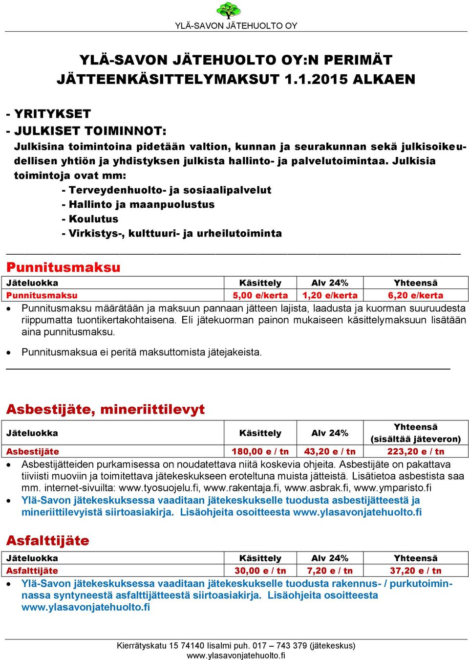 Julkisia toimintoja ovat mm: - Terveydenhuolto- ja sosiaalipalvelut - Hallinto ja maanpuolustus - Koulutus - Virkistys-, kulttuuri- ja urheilutoiminta Punnitusmaksu Punnitusmaksu 5,00 e/kerta 1,20