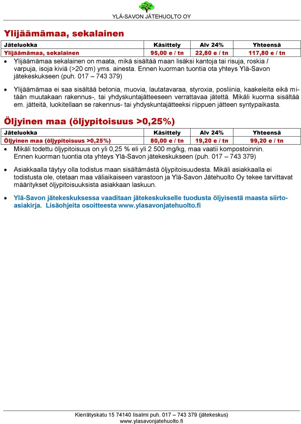 017 743 379) Ylijäämämaa ei saa sisältää betonia, muovia, lautatavaraa, styroxia, posliinia, kaakeleita eikä mitään muutakaan rakennus-, tai yhdyskuntajätteeseen verrattavaa jätettä.