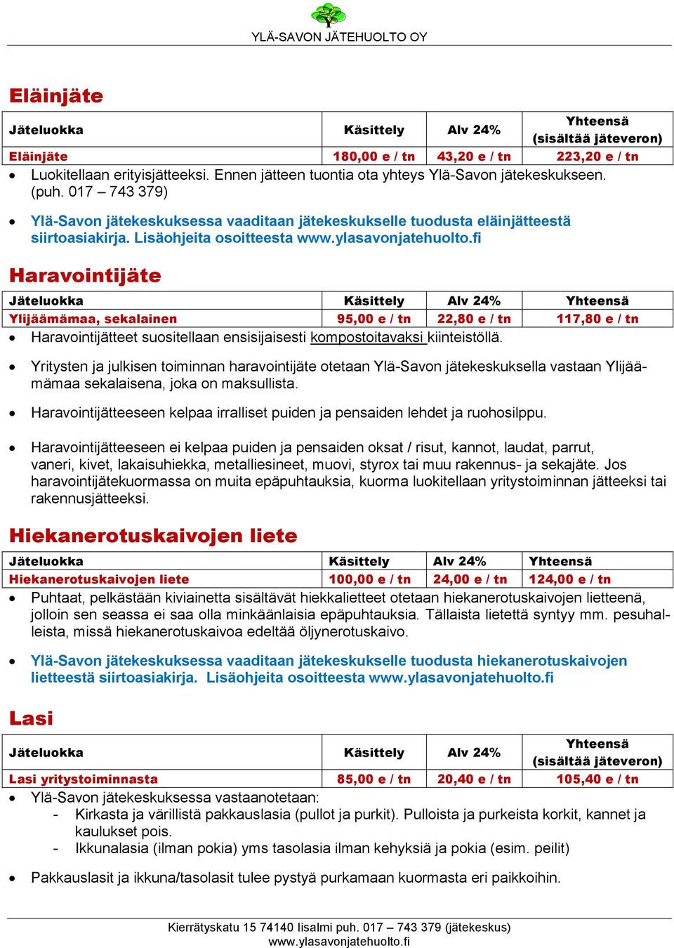 Lisäohjeita osoitteesta Haravointijäte Ylijäämämaa, sekalainen 95,00 e / tn 22,80 e / tn 117,80 e / tn Haravointijätteet suositellaan ensisijaisesti kompostoitavaksi kiinteistöllä.