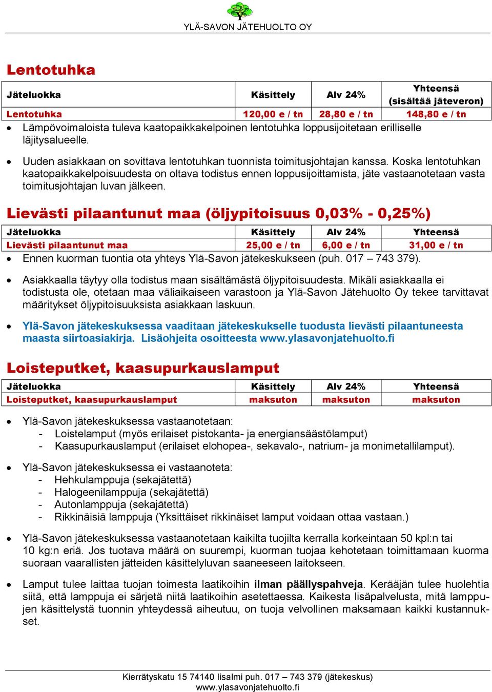 Koska lentotuhkan kaatopaikkakelpoisuudesta on oltava todistus ennen loppusijoittamista, jäte vastaanotetaan vasta toimitusjohtajan luvan jälkeen.