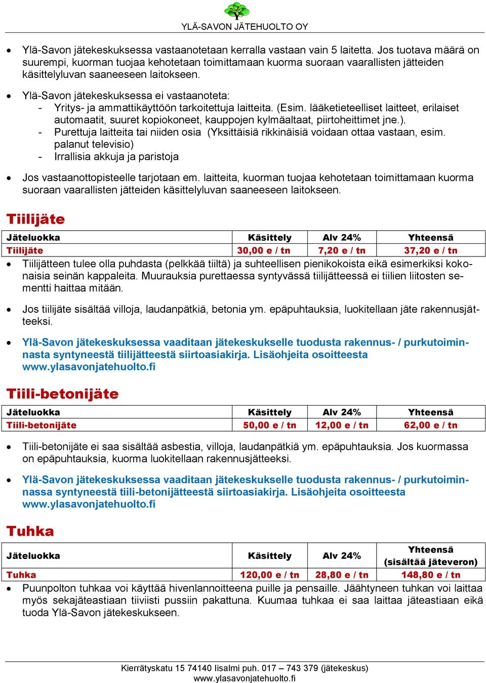 Ylä-Savon jätekeskuksessa ei vastaanoteta: - Yritys- ja ammattikäyttöön tarkoitettuja laitteita. (Esim.