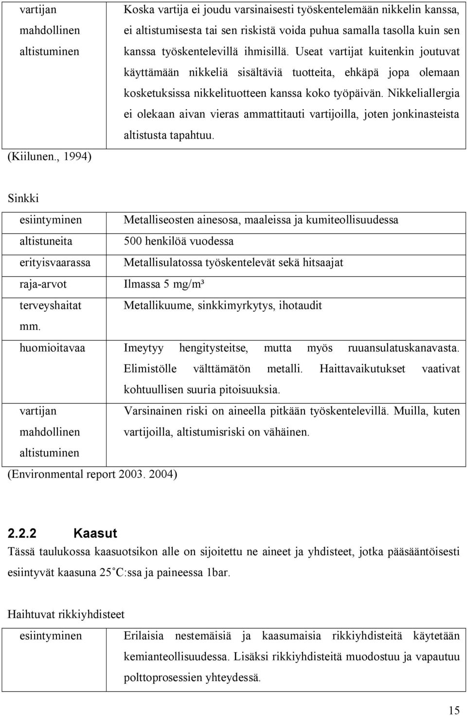 Useat vartijat kuitenkin joutuvat käyttämään nikkeliä sisältäviä tuotteita, ehkäpä jopa olemaan kosketuksissa nikkelituotteen kanssa koko työpäivän.