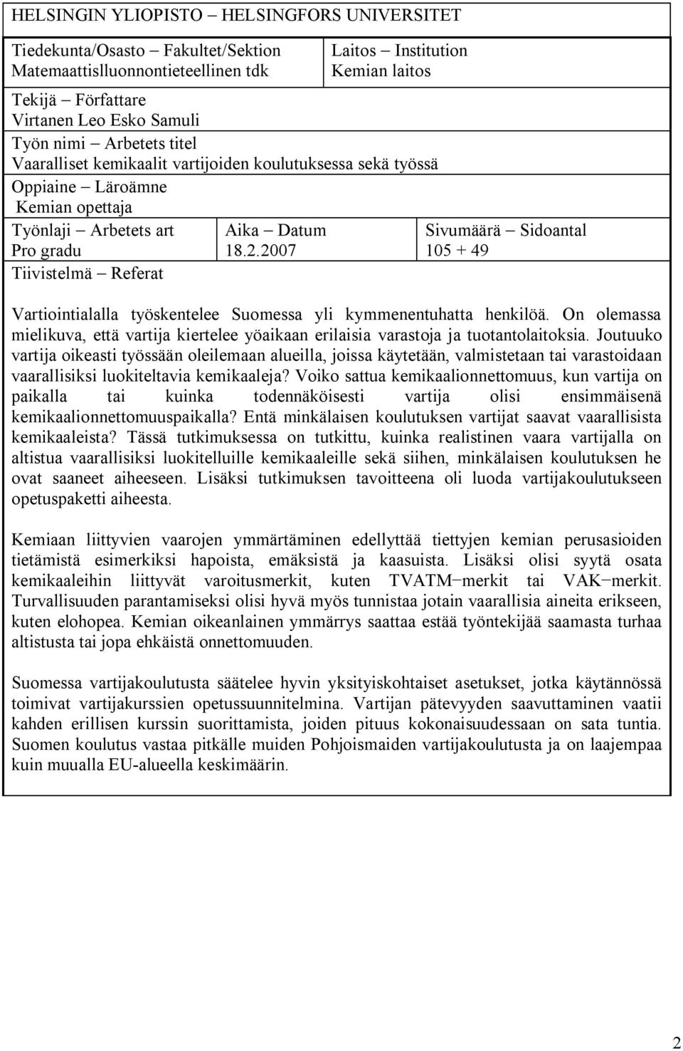 2007 Sivumäärä Sidoantal 105 + 49 Vartiointialalla työskentelee Suomessa yli kymmenentuhatta henkilöä. On olemassa mielikuva, että vartija kiertelee yöaikaan erilaisia varastoja ja tuotantolaitoksia.