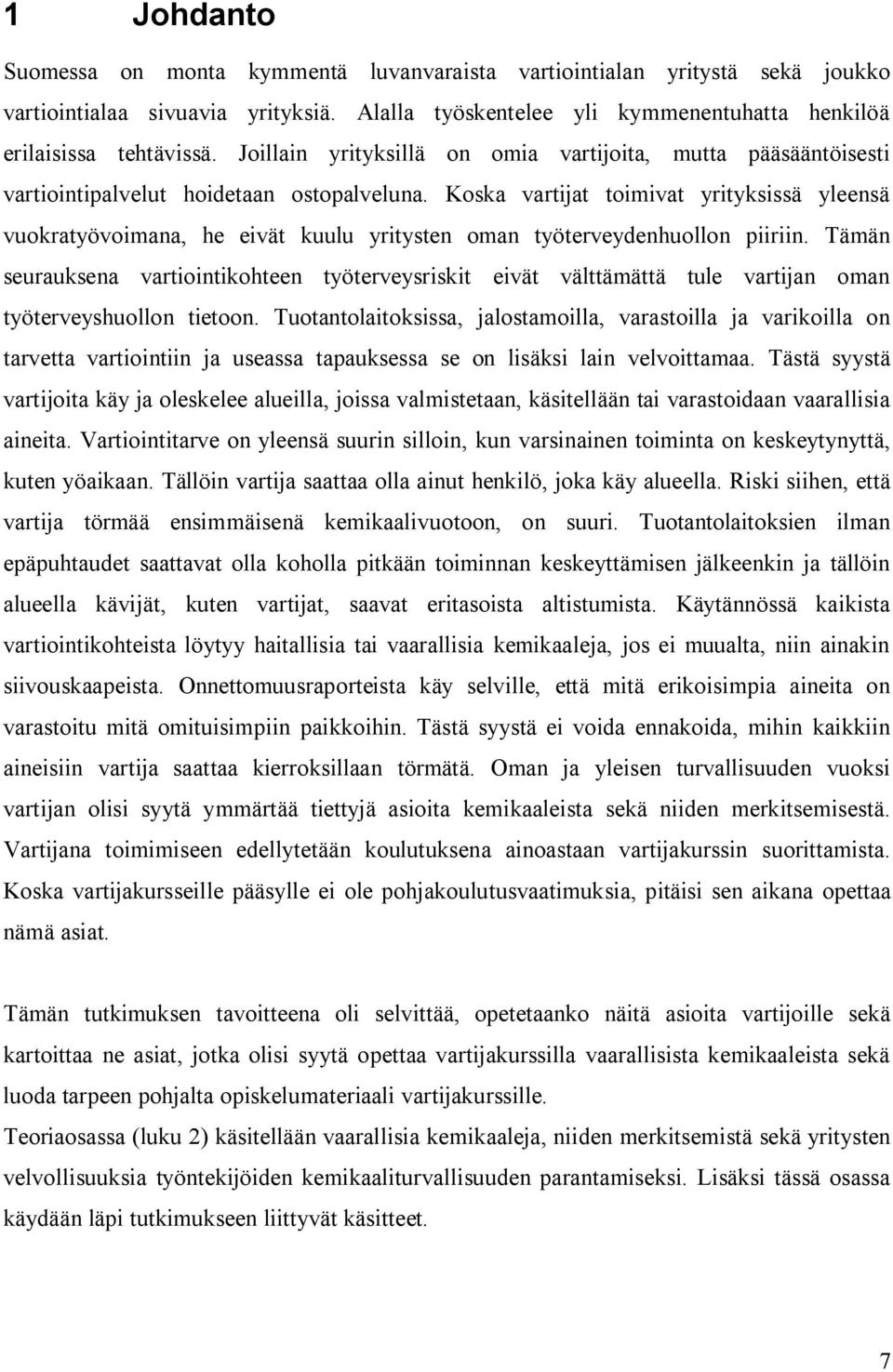 Koska vartijat toimivat yrityksissä yleensä vuokratyövoimana, he eivät kuulu yritysten oman työterveydenhuollon piiriin.