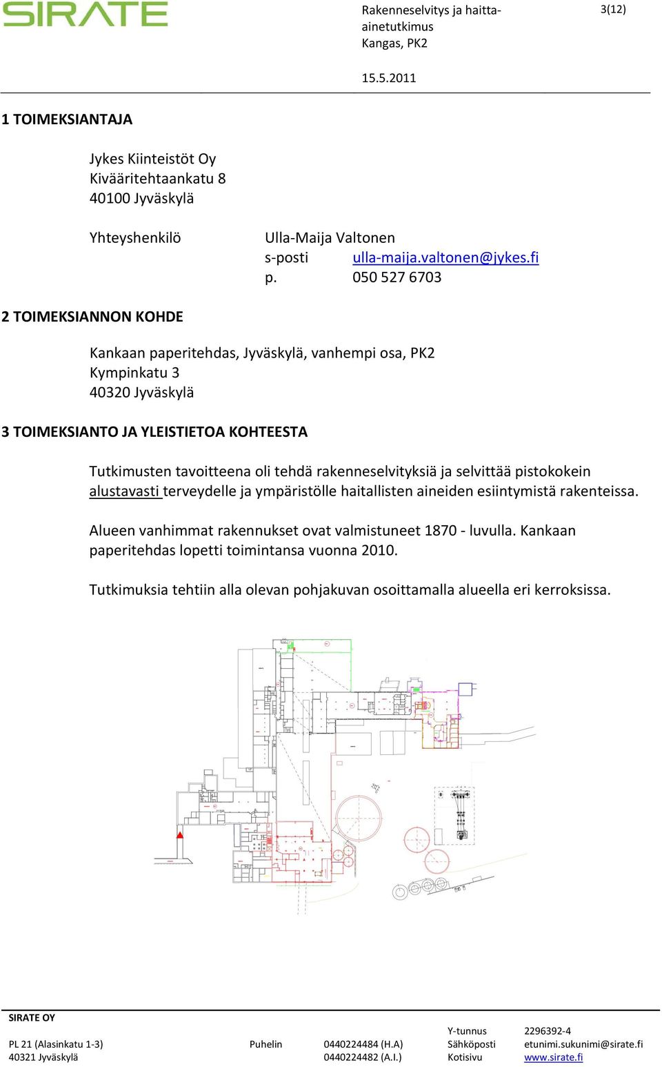 050 527 6703 2 TOIMEKSIANNON KOHDE Kankaan paperitehdas, Jyväskylä, vanhempi osa, PK2 Kympinkatu 3 40320 Jyväskylä 3 TOIMEKSIANTO JA YLEISTIETOA KOHTEESTA Tutkimusten tavoitteena oli tehdä