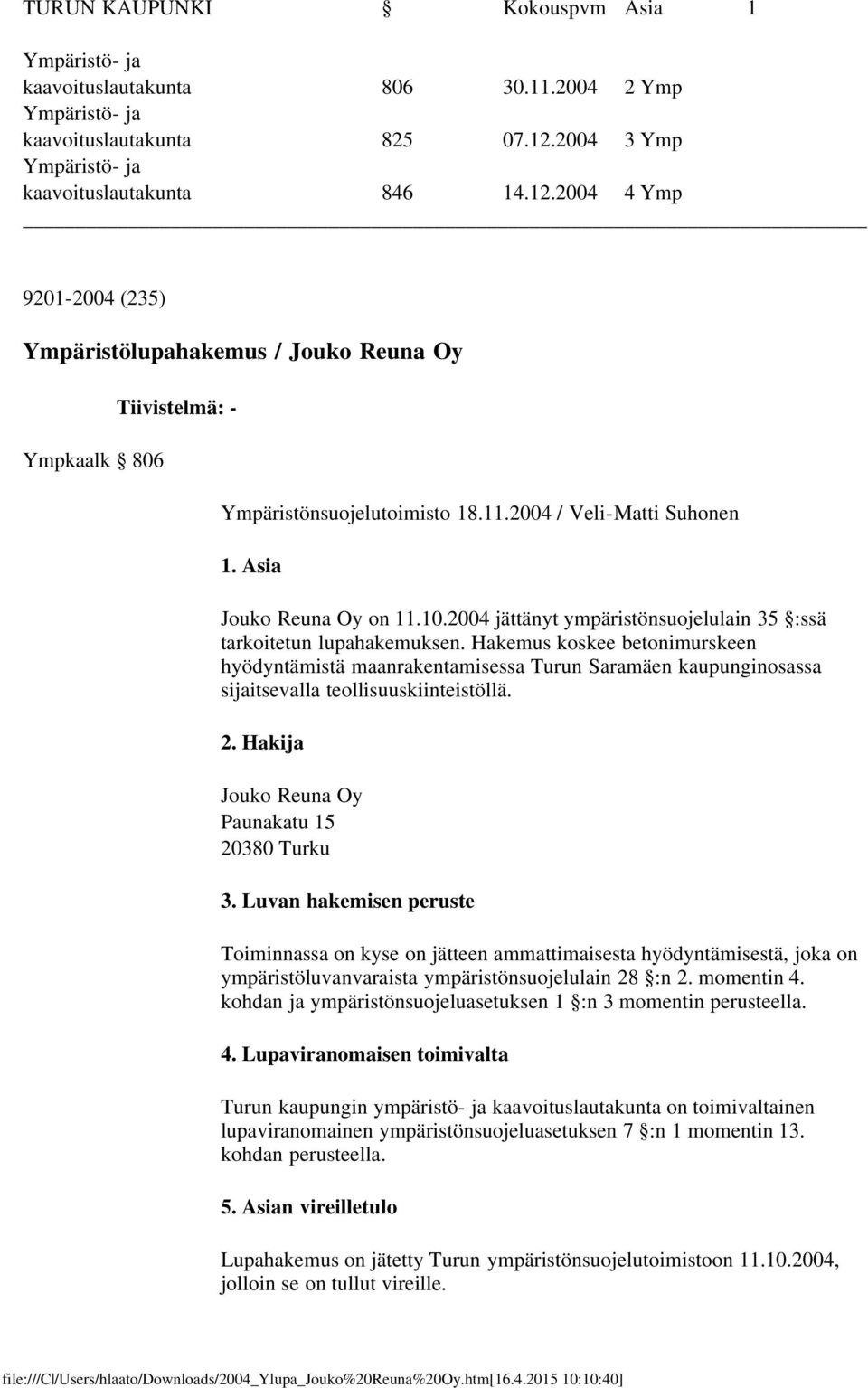 2004 / Veli-Matti Suhonen 1. Asia Jouko Reuna Oy on 11.10.2004 jättänyt ympäristönsuojelulain 35 :ssä tarkoitetun lupahakemuksen.