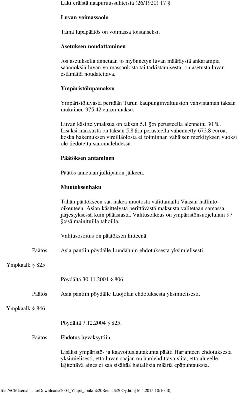 Ympäristölupamaksu Ympäristöluvasta peritään Turun kaupunginvaltuuston vahvistaman taksan mukainen 975,42 euron maksu. Luvan käsittelymaksua on taksan 5.1 :n perusteella alennettu 30 %.