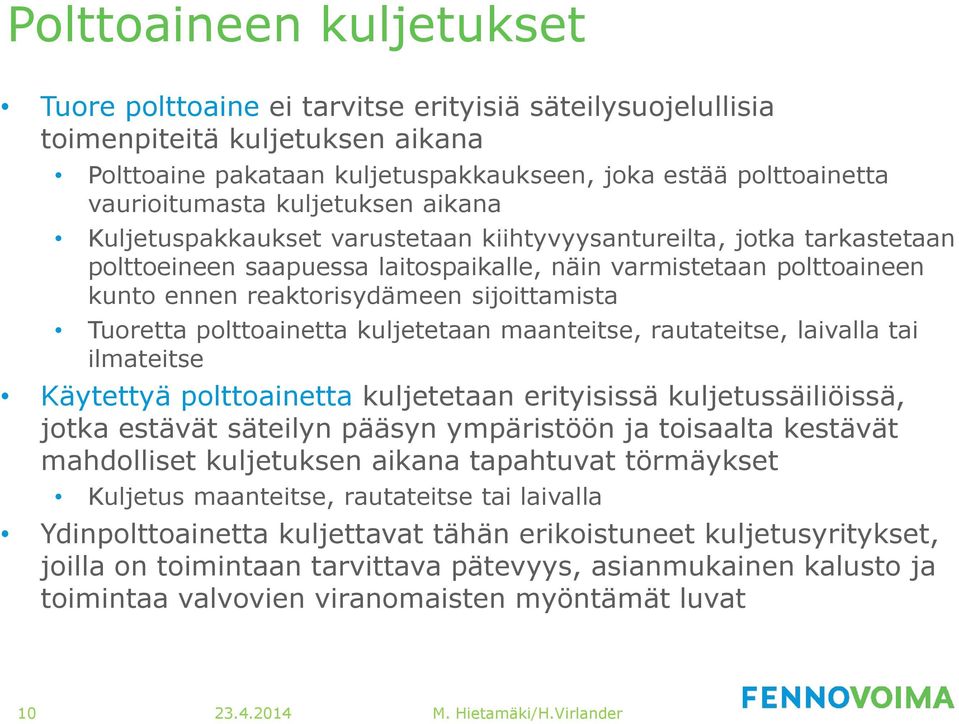 sijoittamista Tuoretta polttoainetta kuljetetaan maanteitse, rautateitse, laivalla tai ilmateitse Käytettyä polttoainetta kuljetetaan erityisissä kuljetussäiliöissä, jotka estävät säteilyn pääsyn