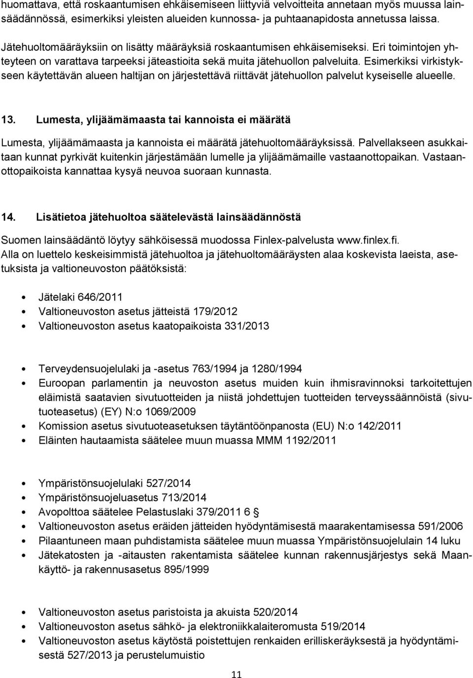 Esimerkiksi virkistykseen käytettävän alueen haltijan on järjestettävä riittävät jätehuollon palvelut kyseiselle alueelle. 13.