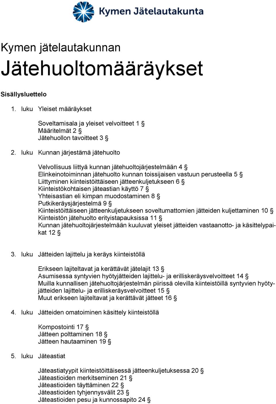 jätteenkuljetukseen 6 Kiinteistökohtaisen jäteastian käyttö 7 Yhteisastian eli kimpan muodostaminen 8 Putkikeräysjärjestelmä 9 Kiinteistöittäiseen jätteenkuljetukseen soveltumattomien jätteiden