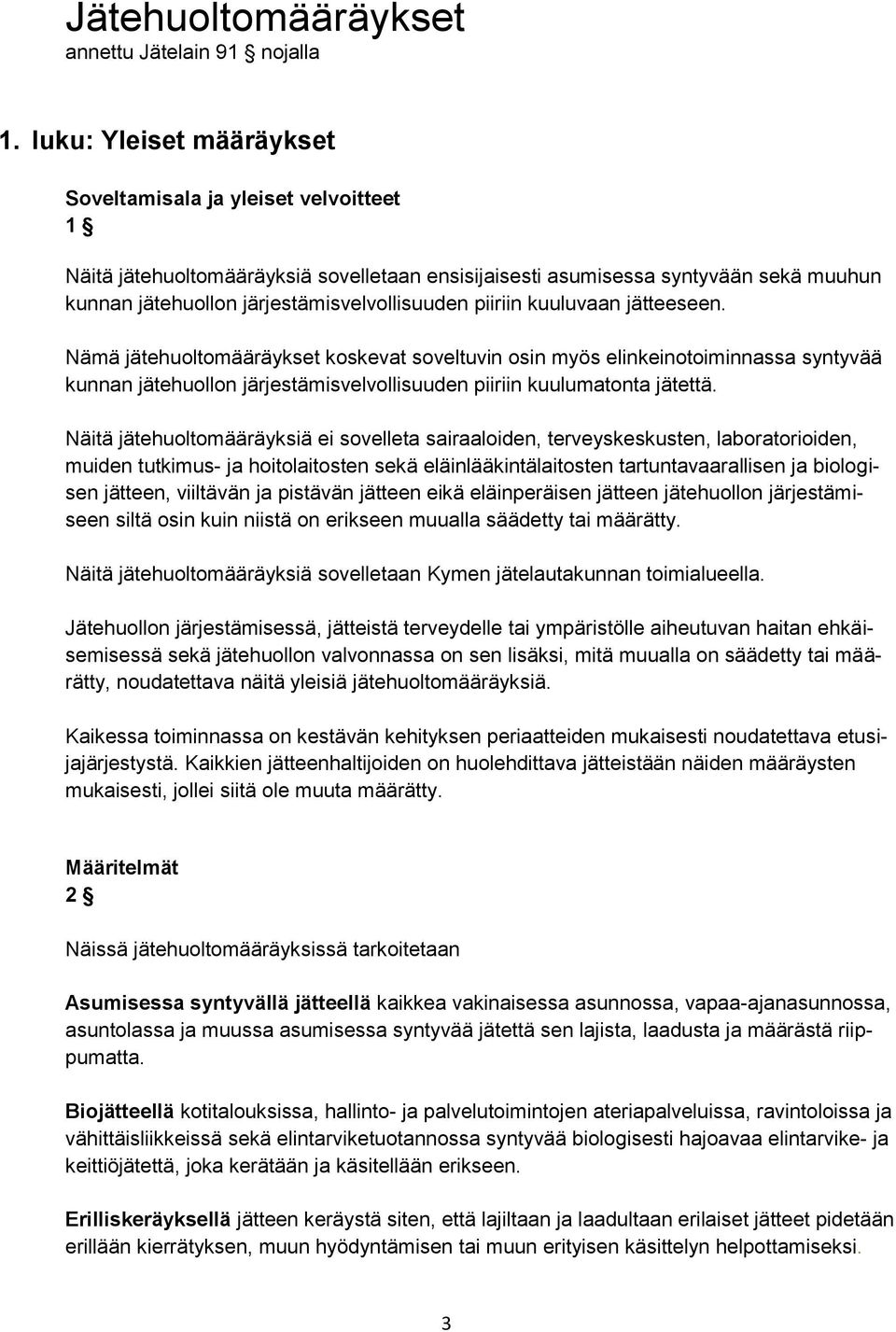 piiriin kuuluvaan jätteeseen. Nämä jätehuoltomääräykset koskevat soveltuvin osin myös elinkeinotoiminnassa syntyvää kunnan jätehuollon järjestämisvelvollisuuden piiriin kuulumatonta jätettä.