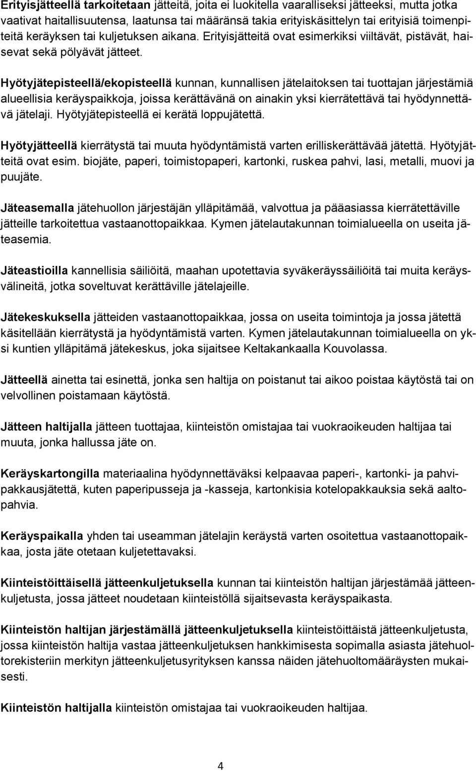 Hyötyjätepisteellä/ekopisteellä kunnan, kunnallisen jätelaitoksen tai tuottajan järjestämiä alueellisia keräyspaikkoja, joissa kerättävänä on ainakin yksi kierrätettävä tai hyödynnettävä jätelaji.