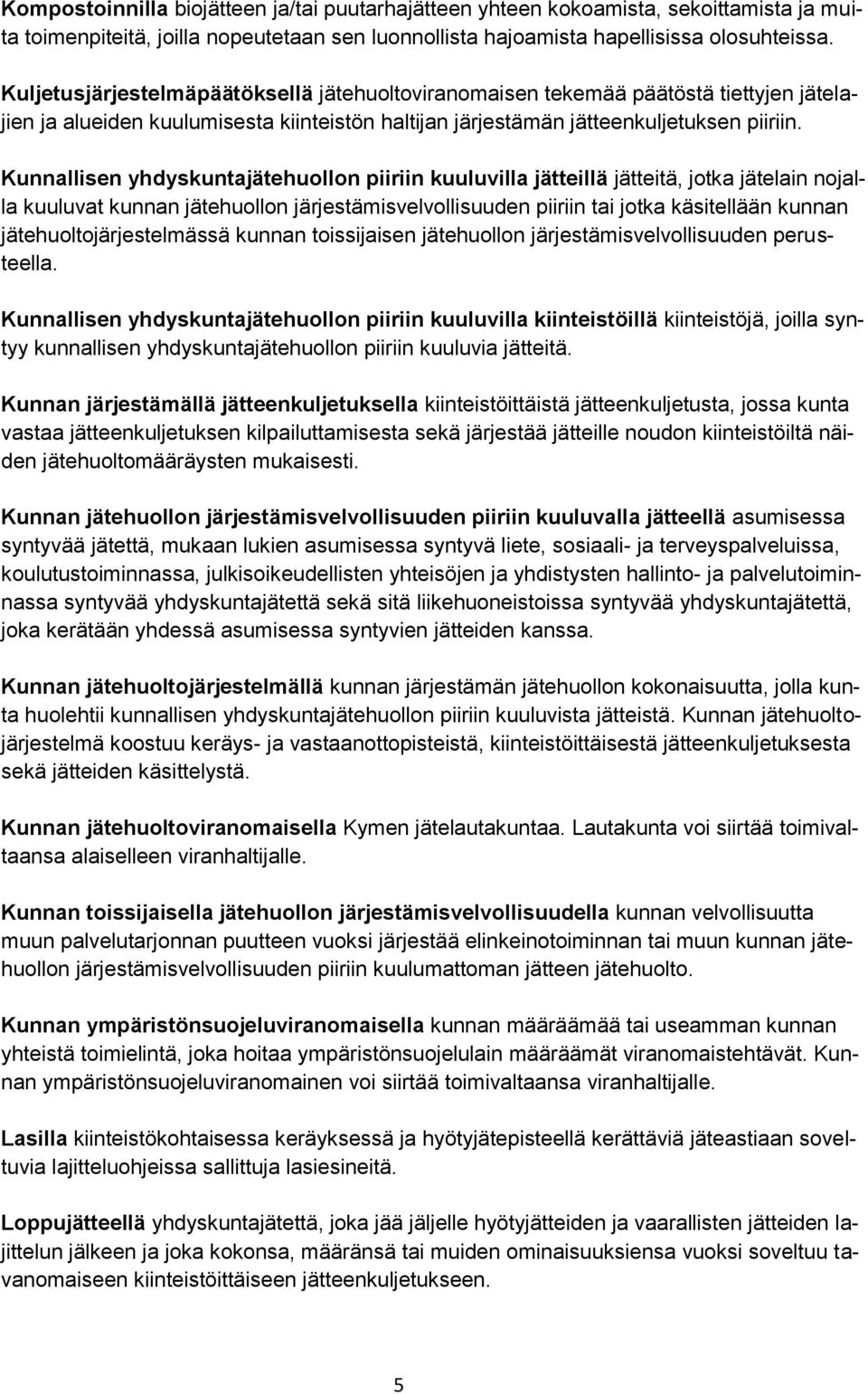 Kunnallisen yhdyskuntajätehuollon piiriin kuuluvilla jätteillä jätteitä, jotka jätelain nojalla kuuluvat kunnan jätehuollon järjestämisvelvollisuuden piiriin tai jotka käsitellään kunnan