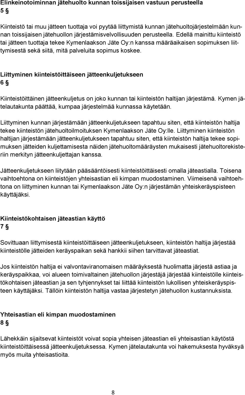 Edellä mainittu kiinteistö tai jätteen tuottaja tekee Kymenlaakson Jäte Oy:n kanssa määräaikaisen sopimuksen liittymisestä sekä siitä, mitä palveluita sopimus koskee.