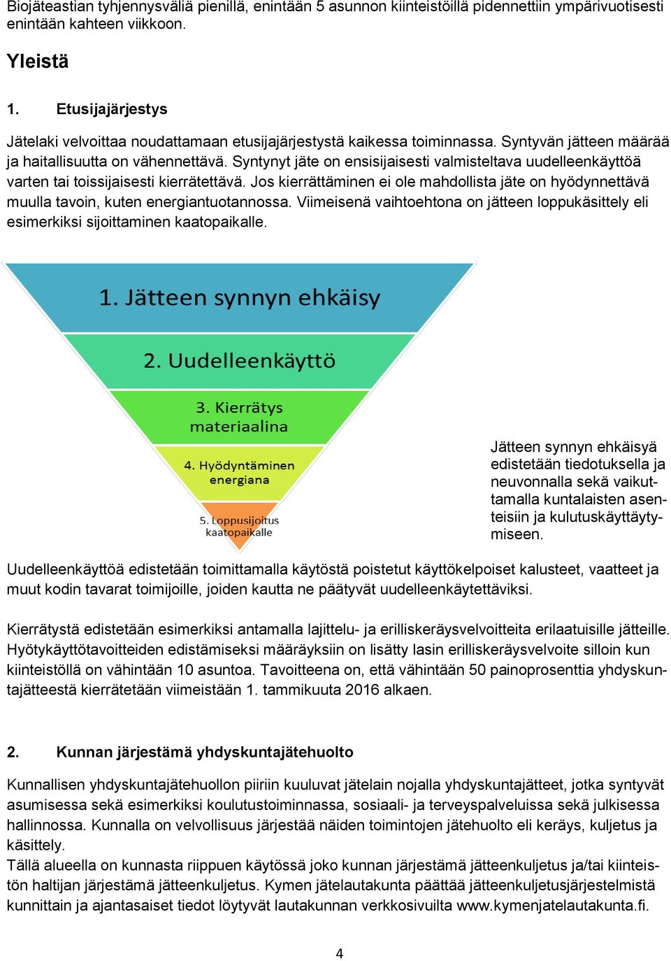 Syntynyt jäte on ensisijaisesti valmisteltava uudelleenkäyttöä varten tai toissijaisesti kierrätettävä.