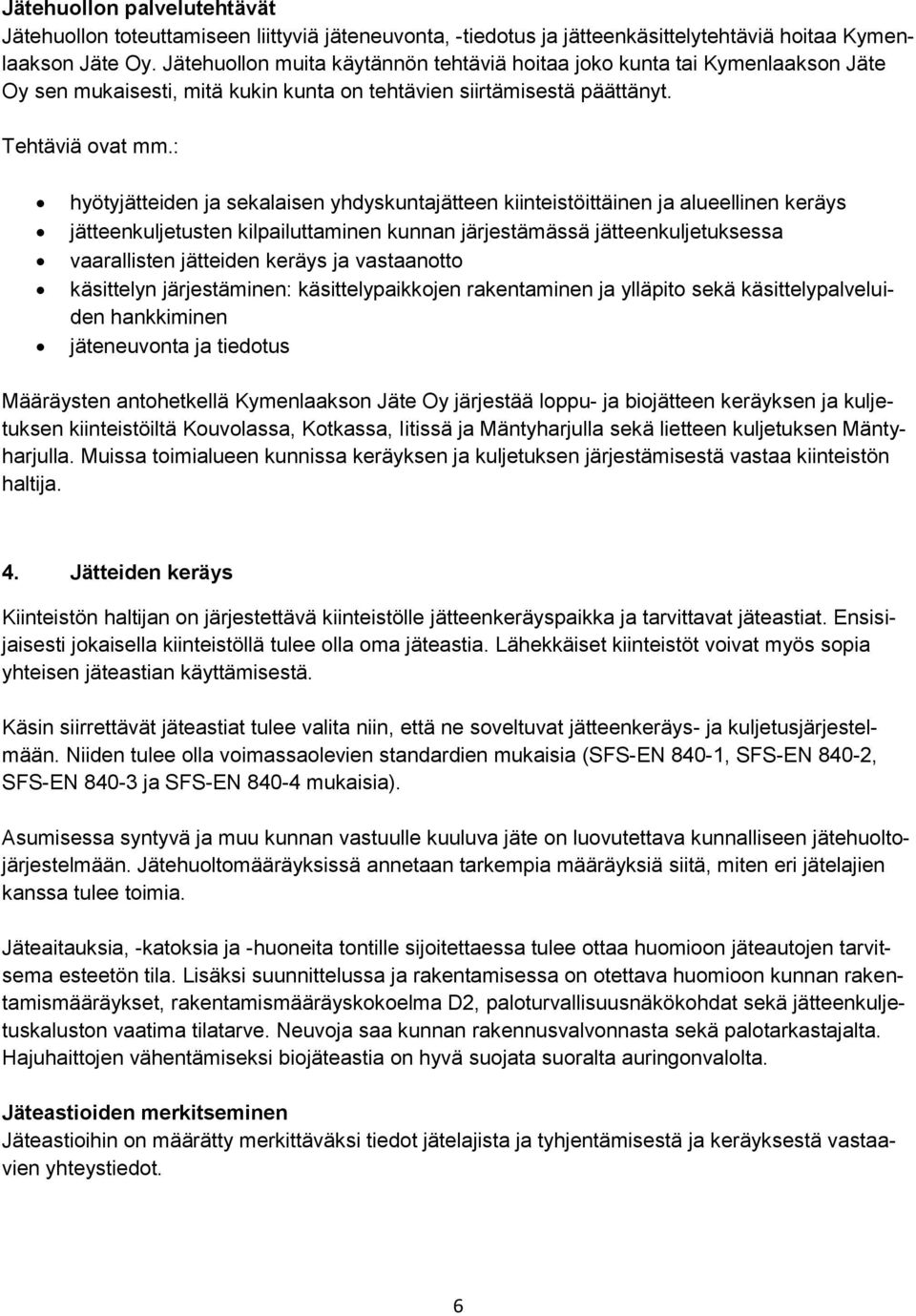 : hyötyjätteiden ja sekalaisen yhdyskuntajätteen kiinteistöittäinen ja alueellinen keräys jätteenkuljetusten kilpailuttaminen kunnan järjestämässä jätteenkuljetuksessa vaarallisten jätteiden keräys