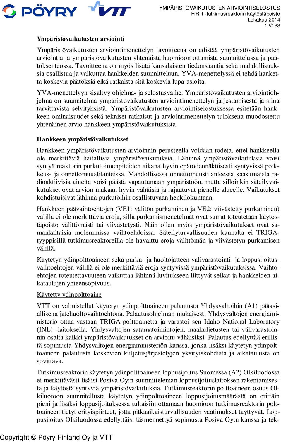 YVA-menettelyssä ei tehdä hanketta koskevia päätöksiä eikä ratkaista sitä koskevia lupa-asioita. YVA-menettelyyn sisältyy ohjelma- ja selostusvaihe.