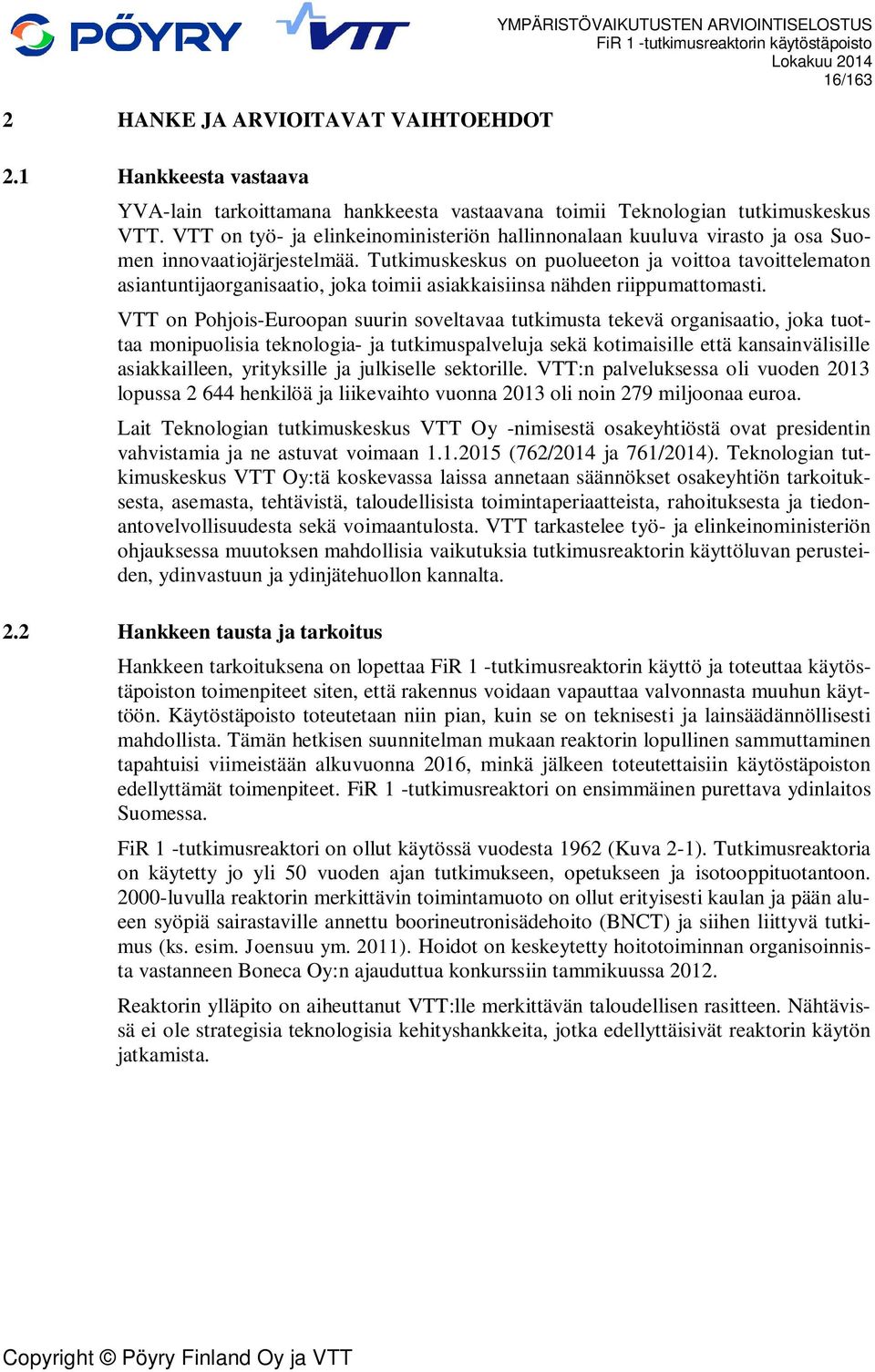 Tutkimuskeskus on puolueeton ja voittoa tavoittelematon asiantuntijaorganisaatio, joka toimii asiakkaisiinsa nähden riippumattomasti.