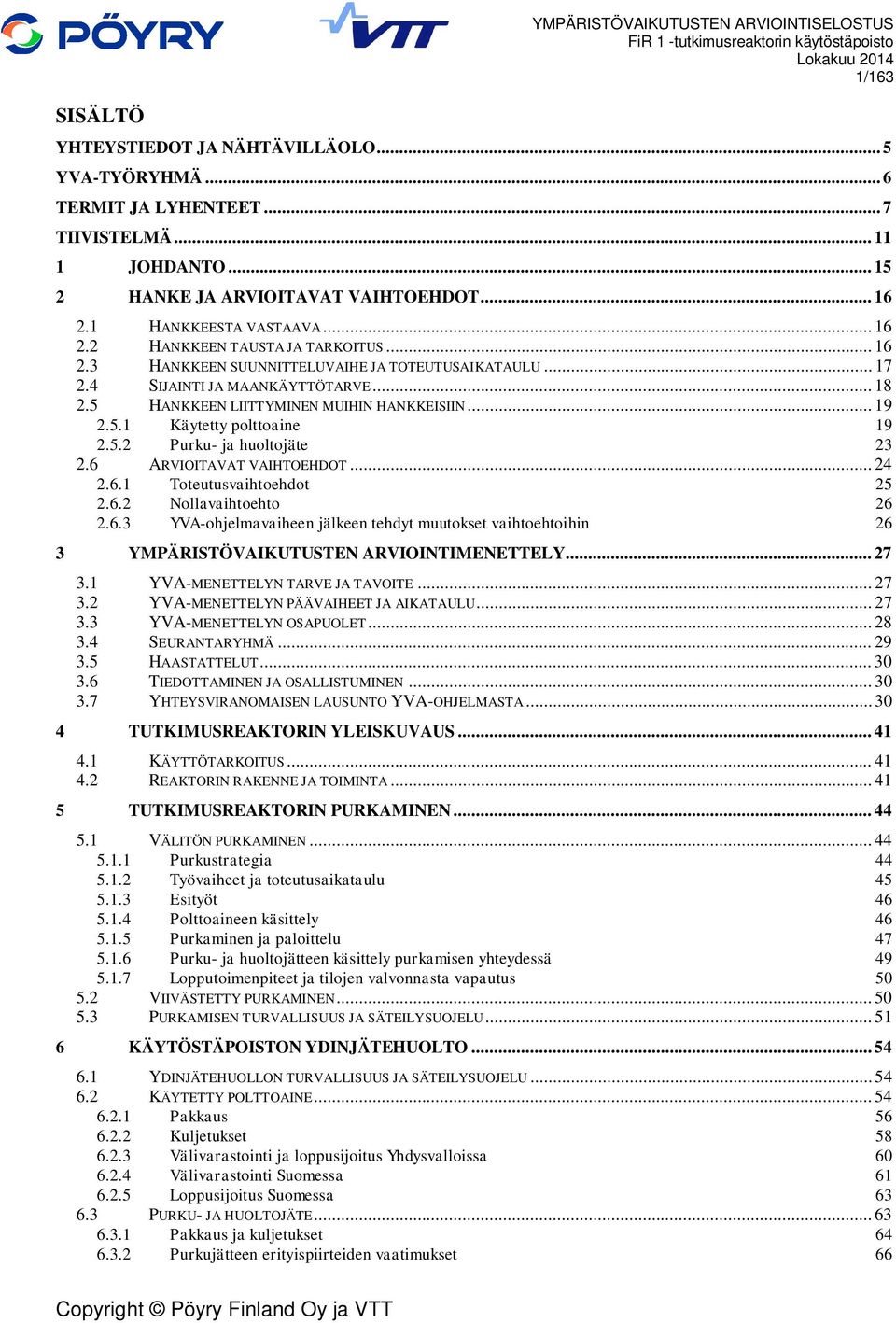 5 HANKKEEN LIITTYMINEN MUIHIN HANKKEISIIN... 19 2.5.1 Käytetty polttoaine 19 2.5.2 Purku- ja huoltojäte 23 2.6 