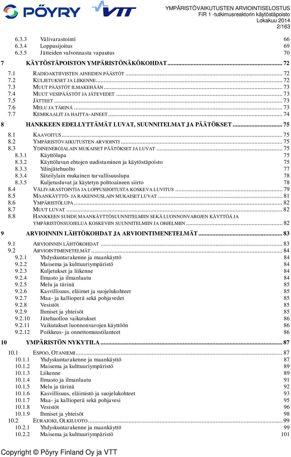 .. 74 8 HANKKEEN EDELLYTTÄMÄT LUVAT, SUUNNITELMAT JA PÄÄTÖKSET... 75 8.1 KAAVOITUS... 75 8.2 YMPÄRISTÖVAIKUTUSTEN ARVIOINTI... 75 8.3 YDINENERGIALAIN MUKAISET PÄÄTÖKSET JA LUVAT... 75 8.3.1 Käyttölupa 75 8.