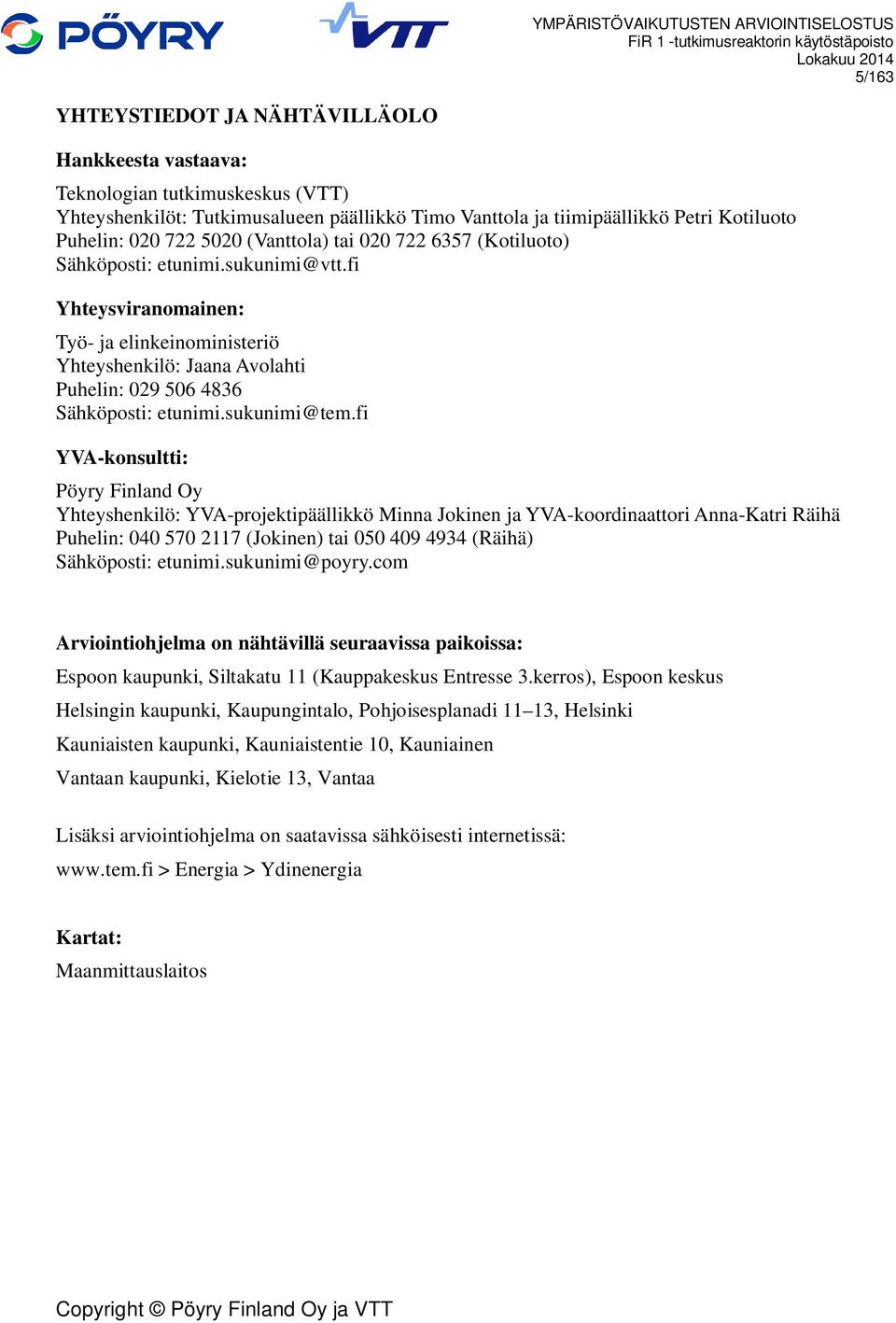 fi Yhteysviranomainen: Työ- ja elinkeinoministeriö Yhteyshenkilö: Jaana Avolahti Puhelin: 029 506 4836 Sähköposti: etunimi.sukunimi@tem.