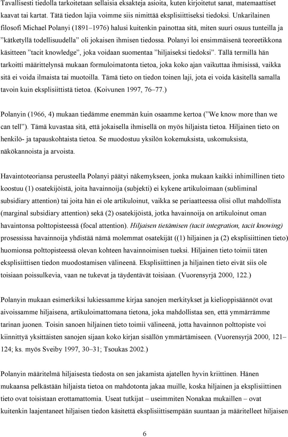 Polanyi loi ensimmäisenä teoreetikkona käsitteen tacit knowledge, joka voidaan suomentaa hiljaiseksi tiedoksi.