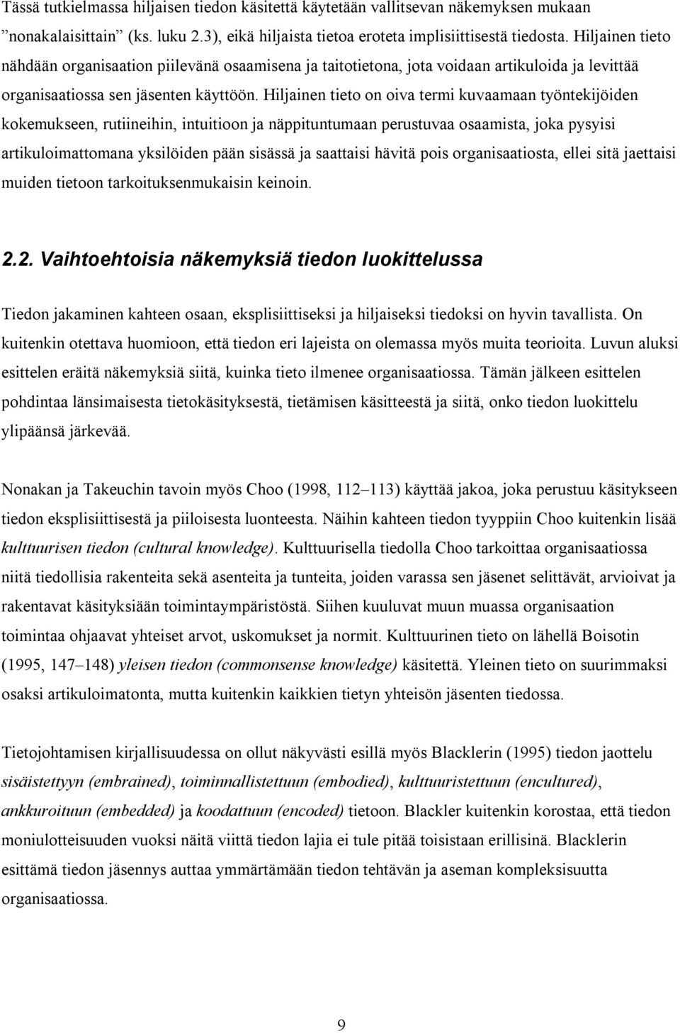 Hiljainen tieto on oiva termi kuvaamaan työntekijöiden kokemukseen, rutiineihin, intuitioon ja näppituntumaan perustuvaa osaamista, joka pysyisi artikuloimattomana yksilöiden pään sisässä ja