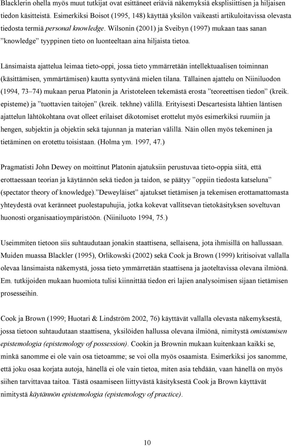 Wilsonin (2001) ja Sveibyn (1997) mukaan taas sanan knowledge tyyppinen tieto on luonteeltaan aina hiljaista tietoa.