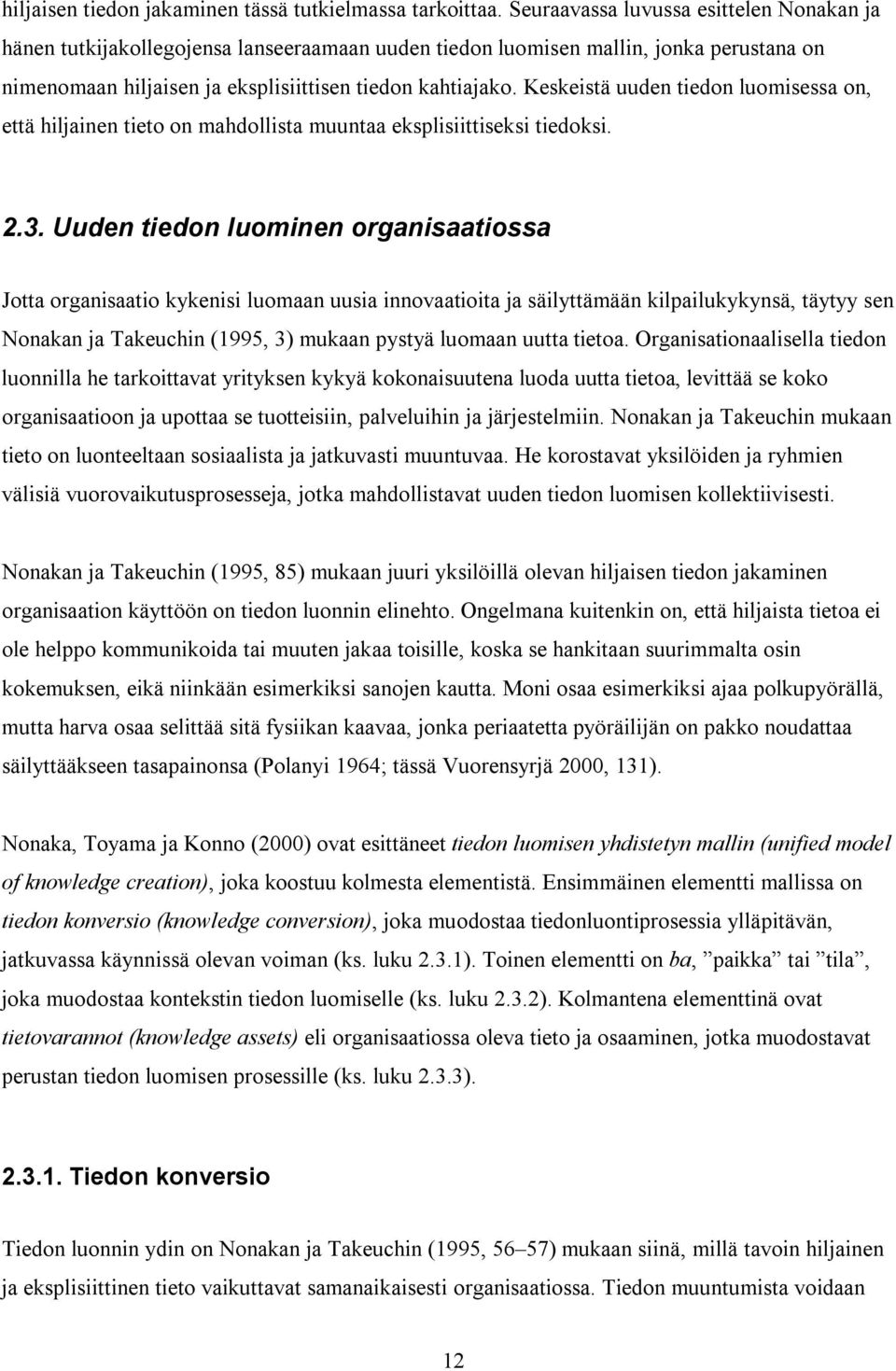 Keskeistä uuden tiedon luomisessa on, että hiljainen tieto on mahdollista muuntaa eksplisiittiseksi tiedoksi. 2.3.