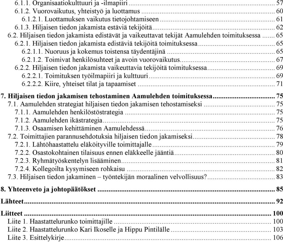 Hiljaisen tiedon jakamista edistäviä tekijöitä toimituksessa... 65 6.2.1.1. Nuoruus ja kokemus toistensa täydentäjinä... 65 6.2.1.2. Toimivat henkilösuhteet ja avoin vuorovaikutus... 67 6.2.2. Hiljaisen tiedon jakamista vaikeuttavia tekijöitä toimituksessa.