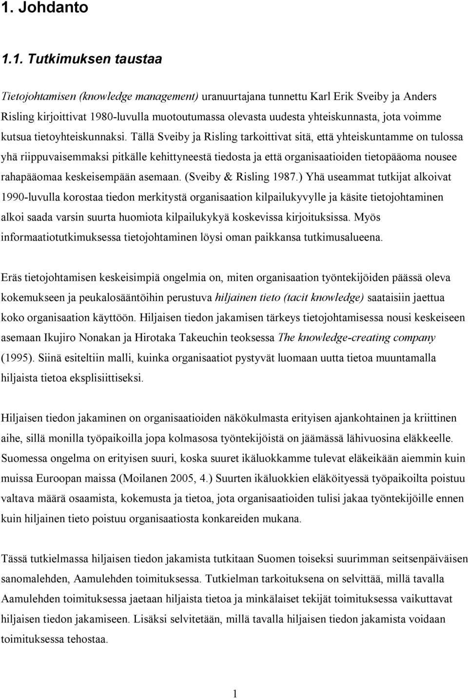 Tällä Sveiby ja Risling tarkoittivat sitä, että yhteiskuntamme on tulossa yhä riippuvaisemmaksi pitkälle kehittyneestä tiedosta ja että organisaatioiden tietopääoma nousee rahapääomaa keskeisempään